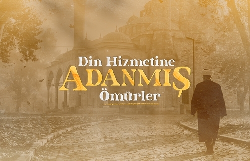 Din Hizmetine Adanmış Ömürler