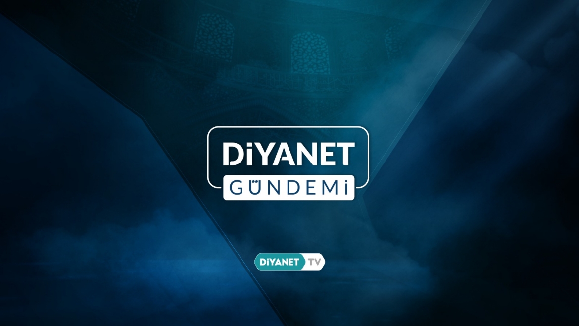 “Diyanet Gündemi” Diyanet TV’de…