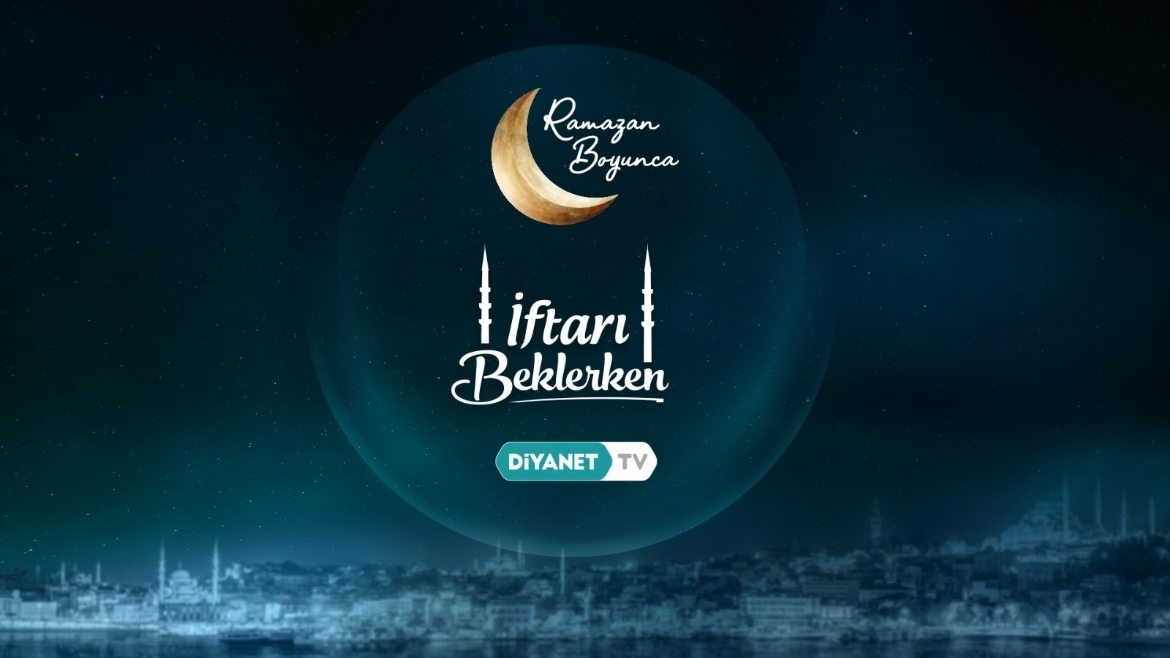 'İftarı Beklerken'de 'Ramazandan Hayata' konu başlığı ele alındı…