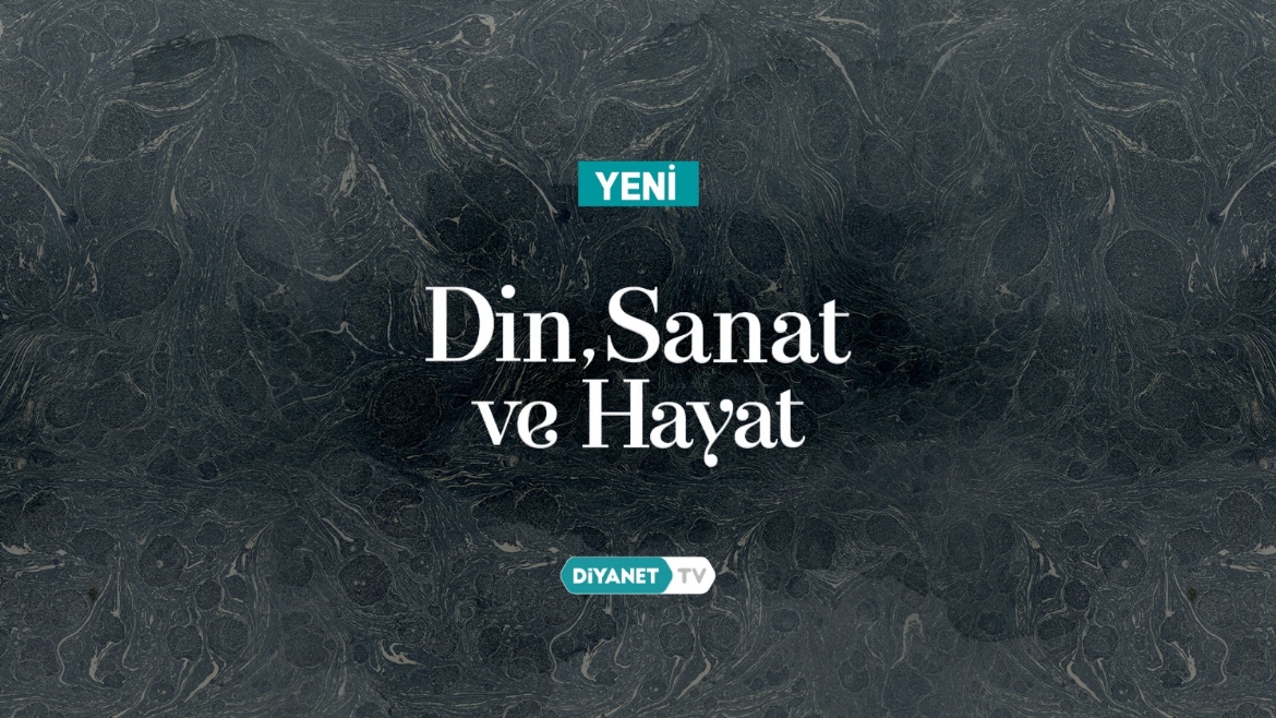 'Din, Sanat ve Hayat' Diyanet TV'de başladı…