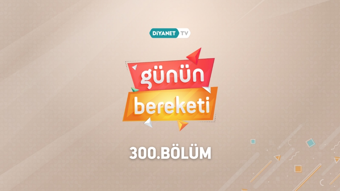 'Günün Bereketi' 300. Bölümüyle ekrana geldi…