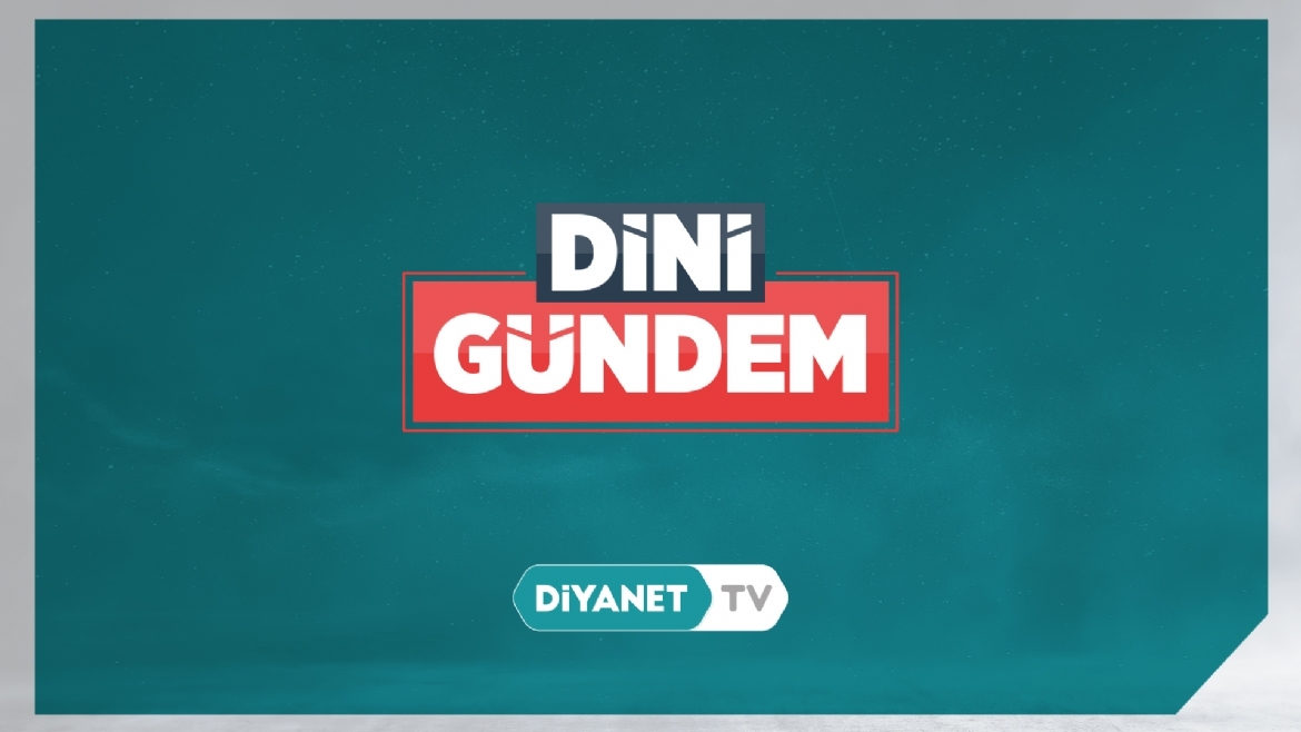 'Dini Gündem' bu akşam Diyanet TV’de…