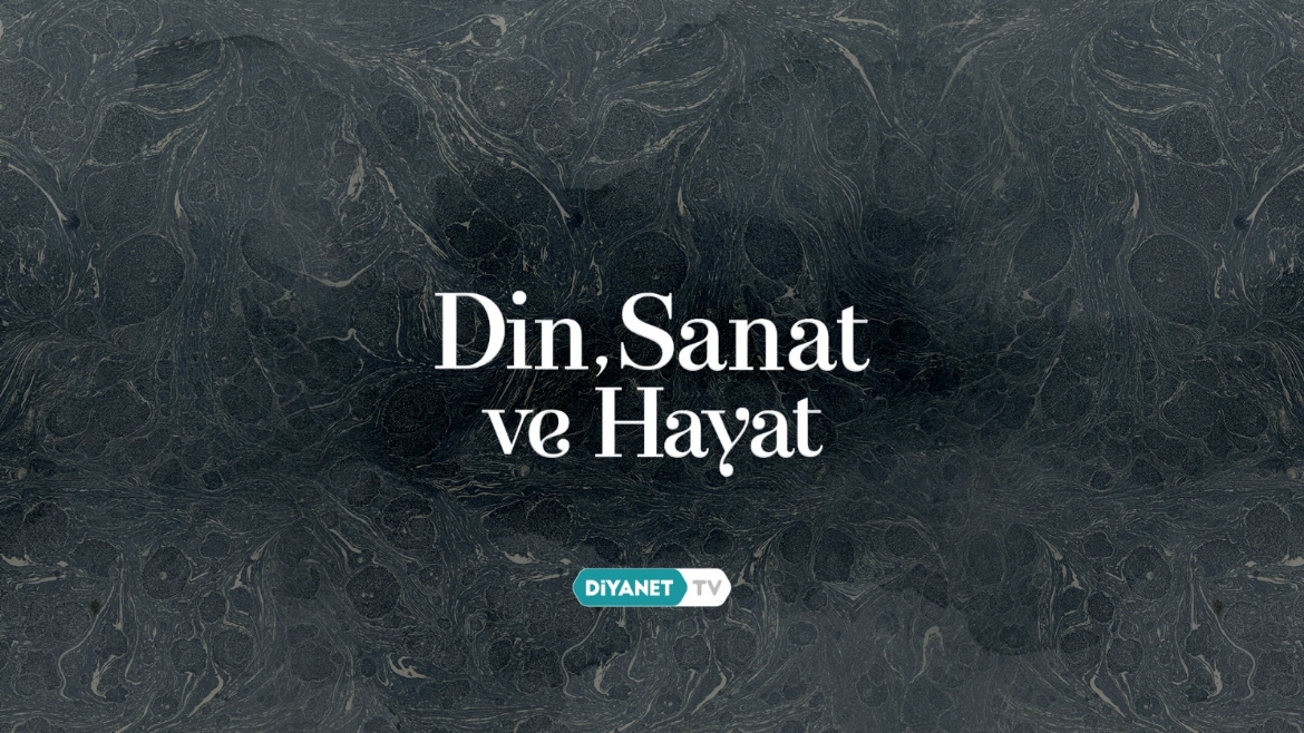 “Din, Sanat ve Hayat”ta Türk-İslam sanatlarının önemi ele alındı…