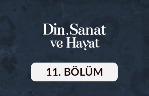 Din, Sanat ve Hayat - 11. Bölüm