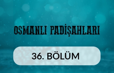 3. Selim - Osmanlı Padişahları 36.Bölüm