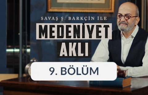 Kültür - Savaş Barkçin İle Medeniyet Aklı 9. Bölüm