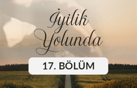 Necmettin Erbakan Akyüz - İyilik Yolunda 17. Bölüm