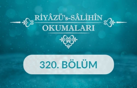 Riyâzü's Sâlihîn Okumaları - 320.Bölüm