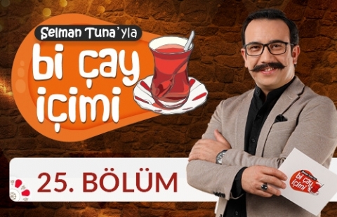 Selman Tuna'yla Bi Çay İçimi - 25.Bölüm