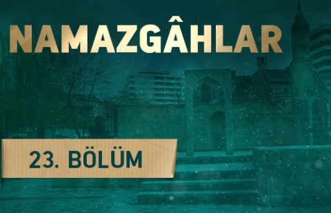 Süleyman Şah Namazgahı- Namazgahlar 23.Bölüm