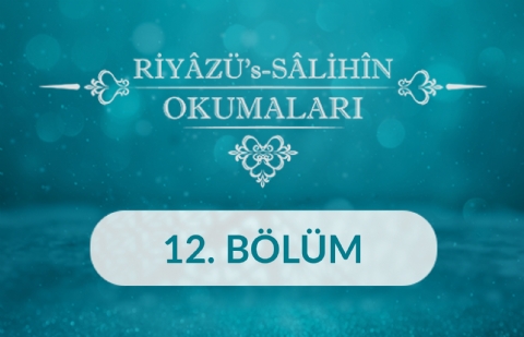 Riyâzü's Sâlihîn Okumaları - 12.Bölüm