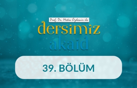 Prof. Dr. Metin Özdemir ile Dersimiz Akaid - 39. Bölüm