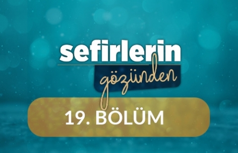 Doç. Dr. Selim Argun (Diyanet İşleri Başkan Yardımcısı) - Sefirlerin Gözünden 19.Bölüm