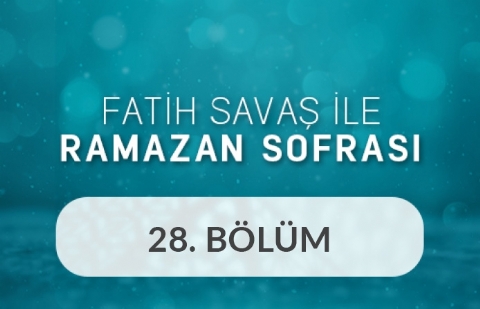 Prof. Dr. Mehmet Emin Maşalı ve İsmail Yanarateş - Fatih Savaş ile Ramazan Sofrası 28.Bölüm