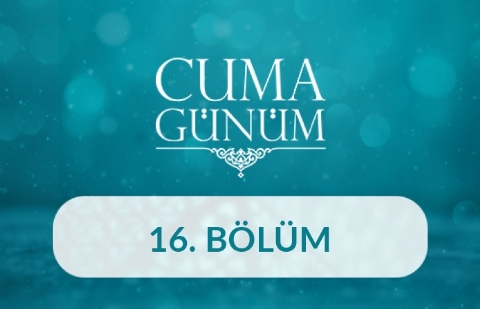 Mustafa Güngör - Cuma Günüm 16. Bölüm