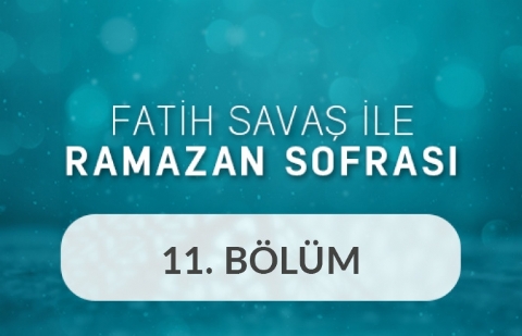 Ömer Öztürk ve Abdulbesir Durmuş- Fatih Savaş ile Ramazan Sofrası 11.Bölüm