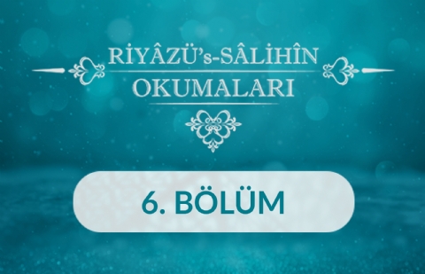 Riyâzü's Sâlihîn Okumaları - 6.Bölüm