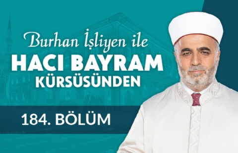 Ömür Sermayemiz Tükenmeden - Burhan İşliyen ile Hacı Bayram Kürsüsünden 184.Bölüm