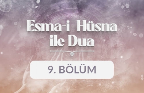 Esma-i Hüsna ile Dua - 9. Bölüm