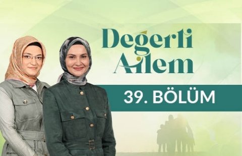 Aileyi Ayakta Tutan Değerler - Değerli Ailem 39. Bölüm