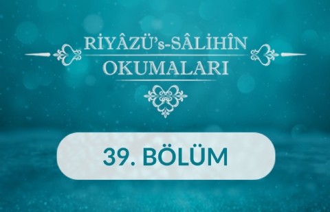 Riyâzü's Sâlihîn Okumaları - 39.Bölüm