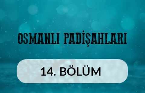 Yavuz Sultan Selim (3) - Osmanlı Padişahları 14.Bölüm
