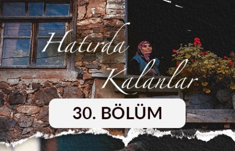 Hatırda Kalanlar - 30. Bölüm