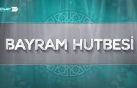 Bayram Hutbesi (Ramazan Bayramı) Bayramımız Kutlu, Gönlümüz İman ve Neşe Dolsun