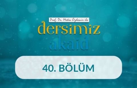 Prof. Dr. Metin Özdemir ile Dersimiz Akaid - 40. Bölüm