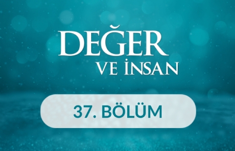 Şefkat - Değer ve İnsan 37. Bölüm