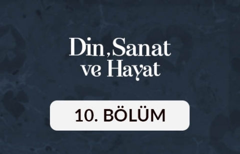Din, Sanat ve Hayat - 10. Bölüm