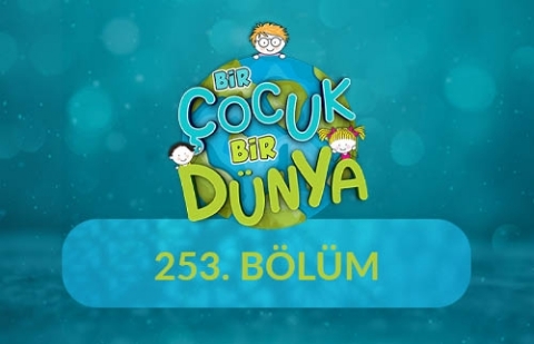 Bir Çocuk Bir Dünya - 253.Bölüm