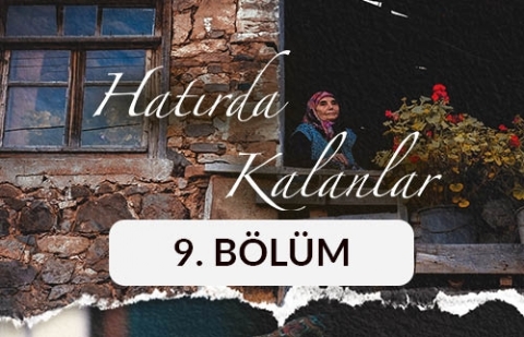 Hatırda Kalanlar - 9. Bölüm