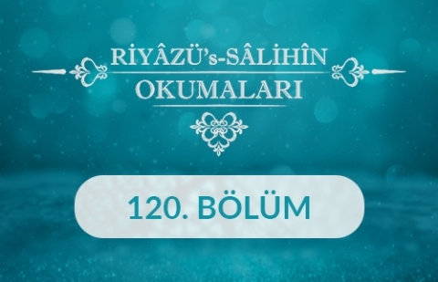 Riyâzü's Sâlihîn Okumaları - 120.Bölüm