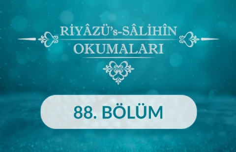 Riyâzü's Sâlihîn Okumaları - 88.Bölüm