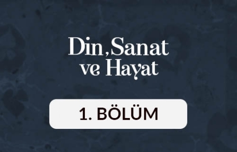 Din, Sanat ve Hayat - 1. Bölüm