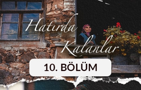 Hatırda Kalanlar - 10. Bölüm