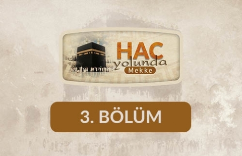 Mukaddes Yolculuğun İzinde - Hac Yolunda Mekke 3. Bölüm