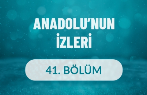 Anadolu'nun İzleri - 41. Bölüm