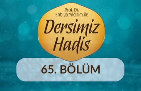 Hadis Bilginlerinin Dünyası - Prof. Dr. Enbiya Yıldırım İle Dersimiz Hadis 65.Bölüm