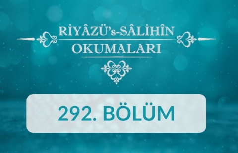 Riyâzü's Sâlihîn Okumaları - 292.Bölüm