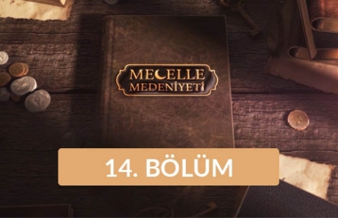 Mecelle Medeniyeti - 14. Bölüm
