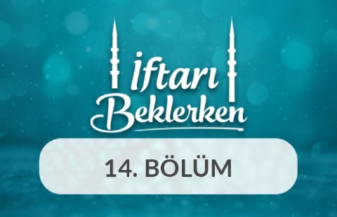 İslam Medeniyetinde Çevre Ahlakı ve Su - İftarı Beklerken 14.Bölüm
